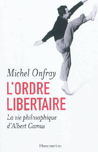 L’ordre libertaire – La vie philosophique d’Albert Camus